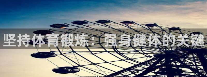 意昂官网：坚持体育锻炼：强身健体的关键